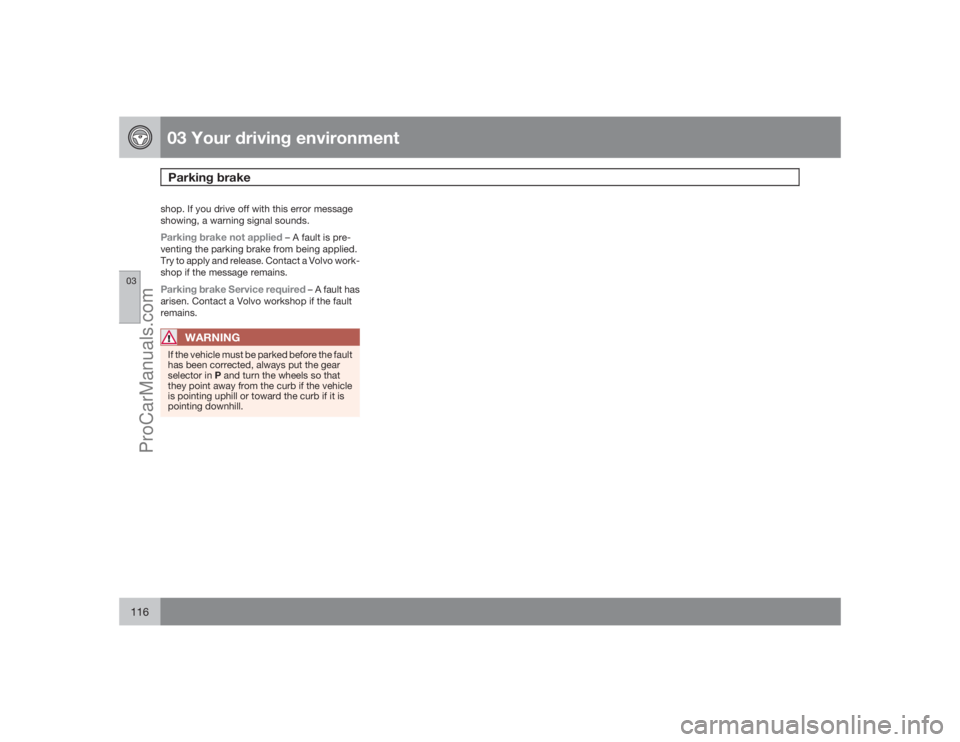VOLVO XC70 2009  Owners Manual 03 Your driving environmentParking brake
03116
shop. If you drive off with this error message
showing, a warning signal sounds.Parking brake not applied
 – A fault is pre-
venting the parking brake 