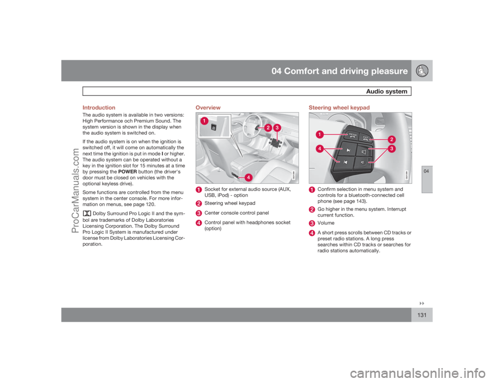 VOLVO XC70 2009  Owners Manual 04 Comfort and driving pleasure
Audio system
04�`�`131 Introduction
The audio system is available in two versions:
High Performance och Premium Sound. The
system version is shown in the display when
t