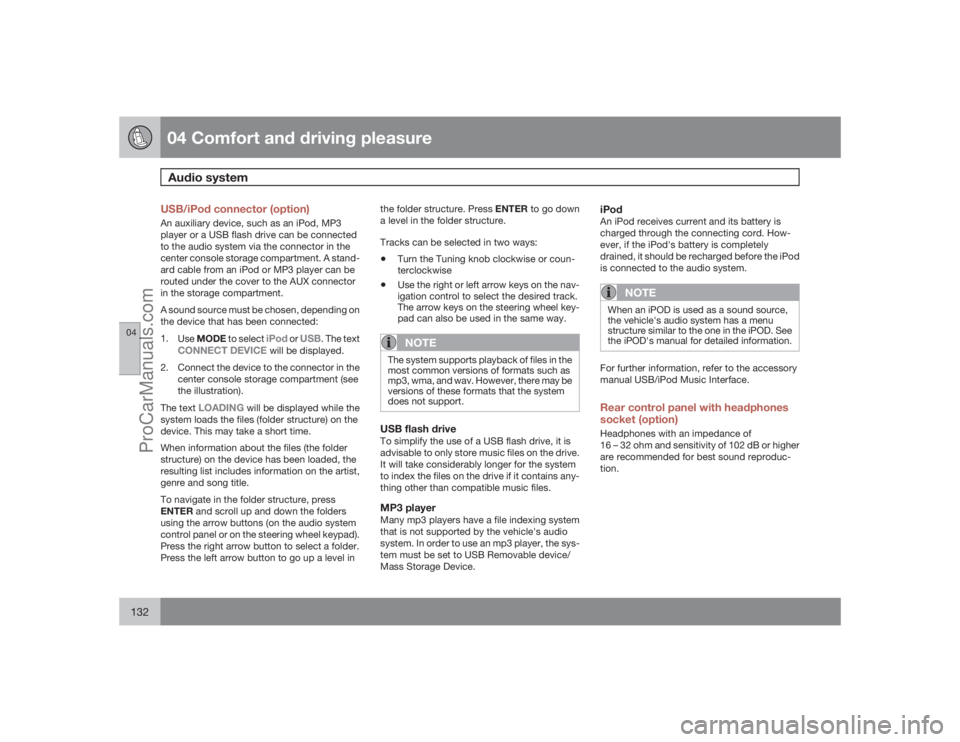 VOLVO XC70 2009  Owners Manual 04 Comfort and driving pleasureAudio system
04132
USB/iPod connector (option)An auxiliary device, such as an iPod, MP3
player or a USB flash drive can be connected
to the audio system via the connecto