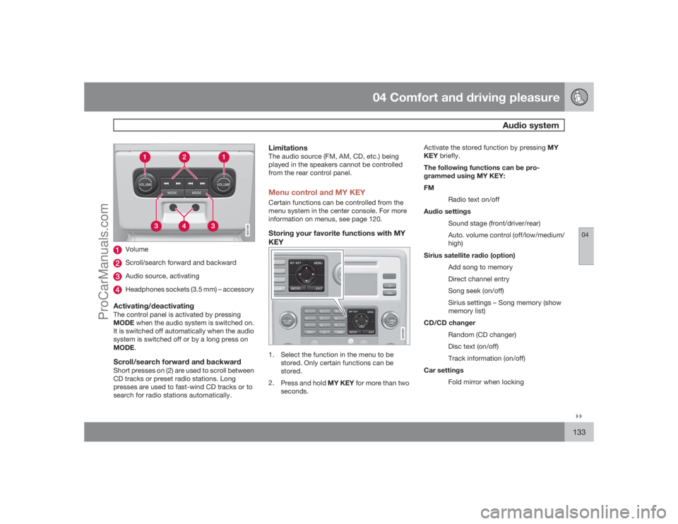 VOLVO XC70 2009  Owners Manual 04 Comfort and driving pleasure
Audio system
04�`�`133
G021400
VolumeScroll/search forward and backwardAudio source, activatingHeadphones sockets (3.5 mm) – accessory
Activating/deactivatingThe cont