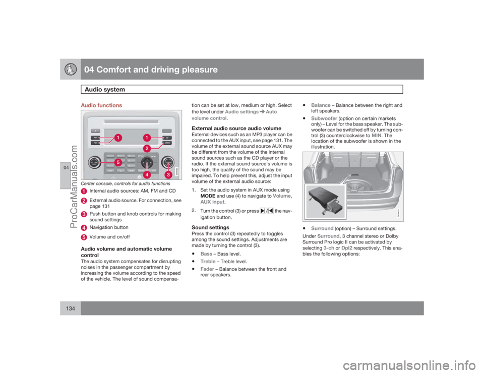 VOLVO XC70 2009  Owners Manual 04 Comfort and driving pleasureAudio system
04134
Audio functions
G018382
Center console, controls for audio functions
Internal audio sources: AM, FM and CDExternal audio source. For connection, see
p