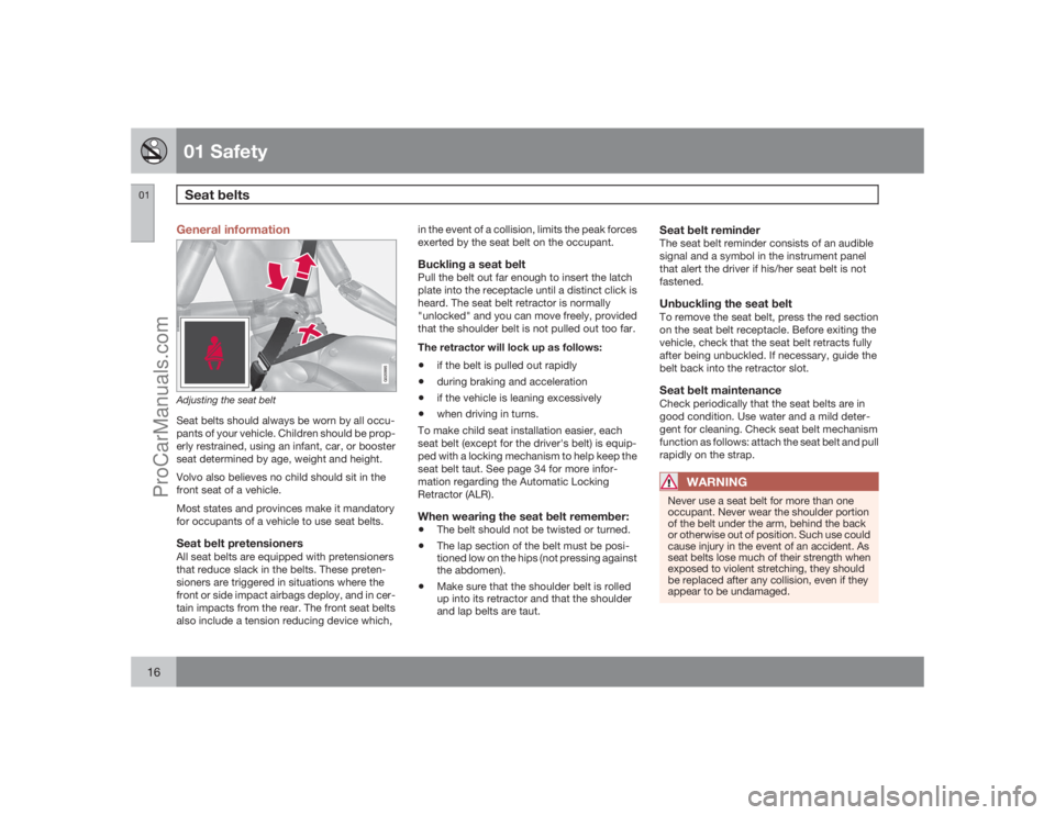 VOLVO XC70 2009 User Guide 01 SafetySeat belts
0116
General information
G020995
Adjusting the seat beltSeat belts should always be worn by all occu-
pants of your vehicle. Children should be prop-
erly restrained, using an inf VOLVO XC70 2009 User Guide 01 SafetySeat belts
0116
General information
G020995
Adjusting the seat beltSeat belts should always be worn by all occu-
pants of your vehicle. Children should be prop-
erly restrained, using an inf