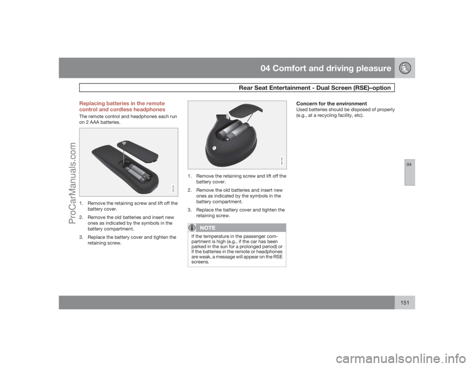 VOLVO XC70 2009 Owners Manual 04 Comfort and driving pleasure
Rear Seat Entertainment - Dual Screen (RSE)–option
04
151 Replacing batteries in the remote
control and cordless headphones
The remote control and headphones each run VOLVO XC70 2009 Owners Manual 04 Comfort and driving pleasure
Rear Seat Entertainment - Dual Screen (RSE)–option
04
151 Replacing batteries in the remote
control and cordless headphones
The remote control and headphones each run