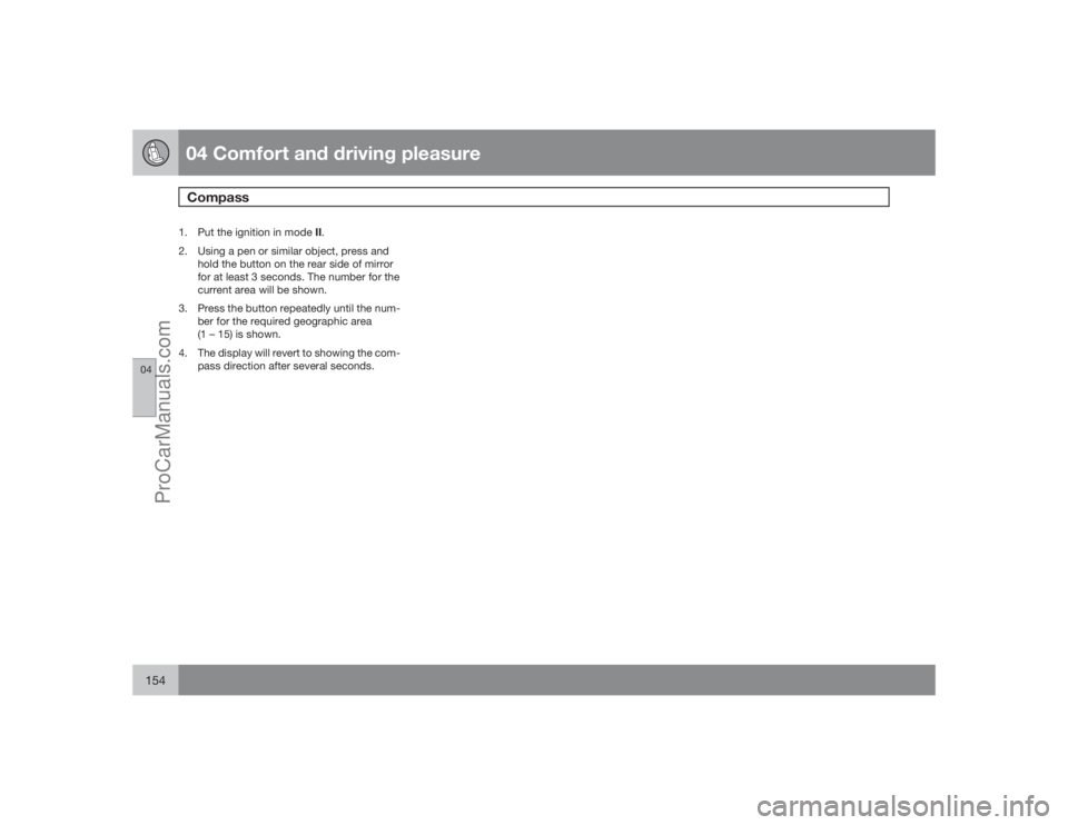 VOLVO XC70 2009  Owners Manual 04 Comfort and driving pleasureCompass
04154
1.
Put the ignition in mode II.
2. Using a pen or similar object, press and
hold the button on the rear side of mirror
for at least 3 seconds. The number f