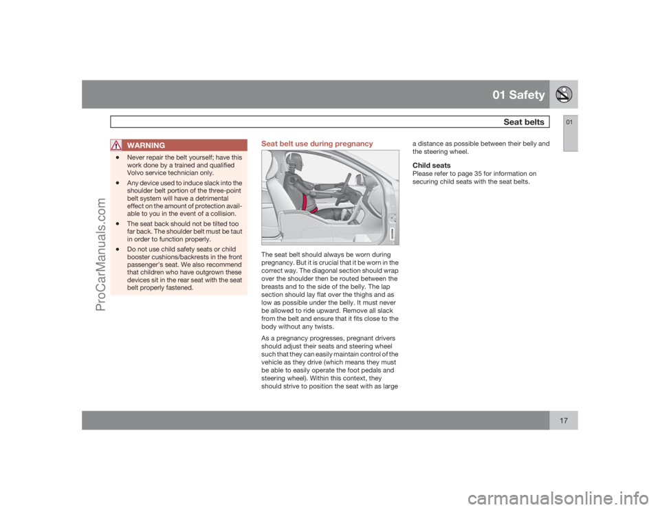 VOLVO XC70 2009 User Guide 01 Safety
Seat belts
0117
WARNING
•
Never repair the belt yourself; have this
work done by a trained and qualified
Volvo service technician only.
•
Any device used to induce slack into the
shoulde VOLVO XC70 2009 User Guide 01 Safety
Seat belts
0117
WARNING
•
Never repair the belt yourself; have this
work done by a trained and qualified
Volvo service technician only.
•
Any device used to induce slack into the
shoulde
