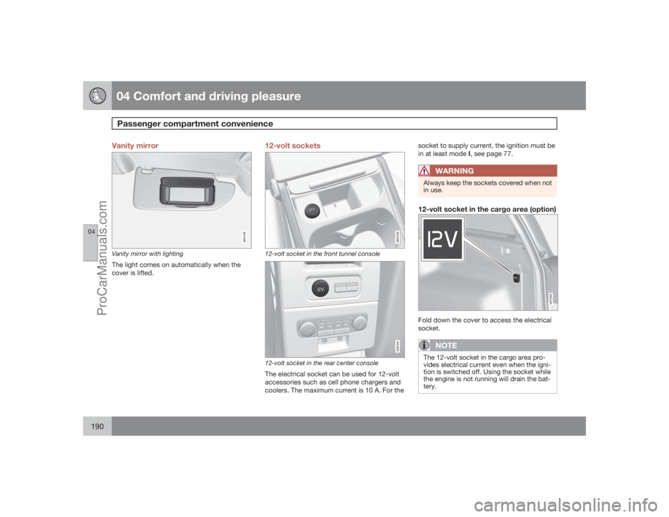 VOLVO XC70 2009  Owners Manual 04 Comfort and driving pleasurePassenger compartment convenience
04190
Vanity mirror
G021438
Vanity mirror with lightingThe light comes on automatically when the
cover is lifted.
12-volt sockets
G0214