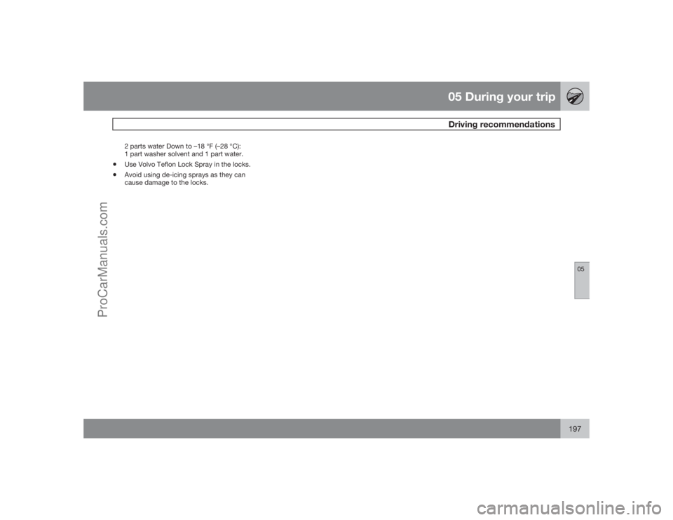 VOLVO XC70 2009  Owners Manual 05 During your tripDriving recommendations
05
197
2 parts water Down to –18 °F (–28 °C):
1 part washer solvent and 1 part water.
•
Use Volvo Teflon Lock Spray in the locks.
•
Avoid using de-