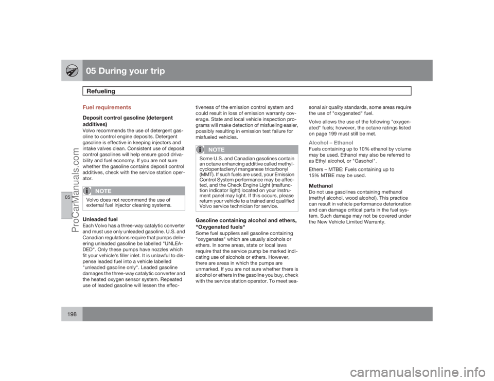 VOLVO XC70 2009 User Guide 05 During your tripRefueling
05198
Fuel requirementsDeposit control gasoline (detergent
additives)Volvo recommends the use of detergent gas-
oline to control engine deposits. Detergent
gasoline is eff VOLVO XC70 2009 User Guide 05 During your tripRefueling
05198
Fuel requirementsDeposit control gasoline (detergent
additives)Volvo recommends the use of detergent gas-
oline to control engine deposits. Detergent
gasoline is eff
