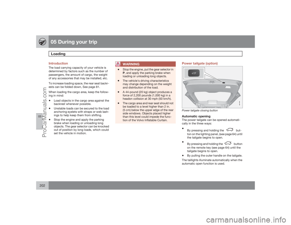 VOLVO XC70 2009 Owners Manual 05 During your tripLoading
05202
IntroductionThe load carrying capacity of your vehicle is
determined by factors such as the number of
passengers, the amount of cargo, the weight
of any accessories th VOLVO XC70 2009 Owners Manual 05 During your tripLoading
05202
IntroductionThe load carrying capacity of your vehicle is
determined by factors such as the number of
passengers, the amount of cargo, the weight
of any accessories th