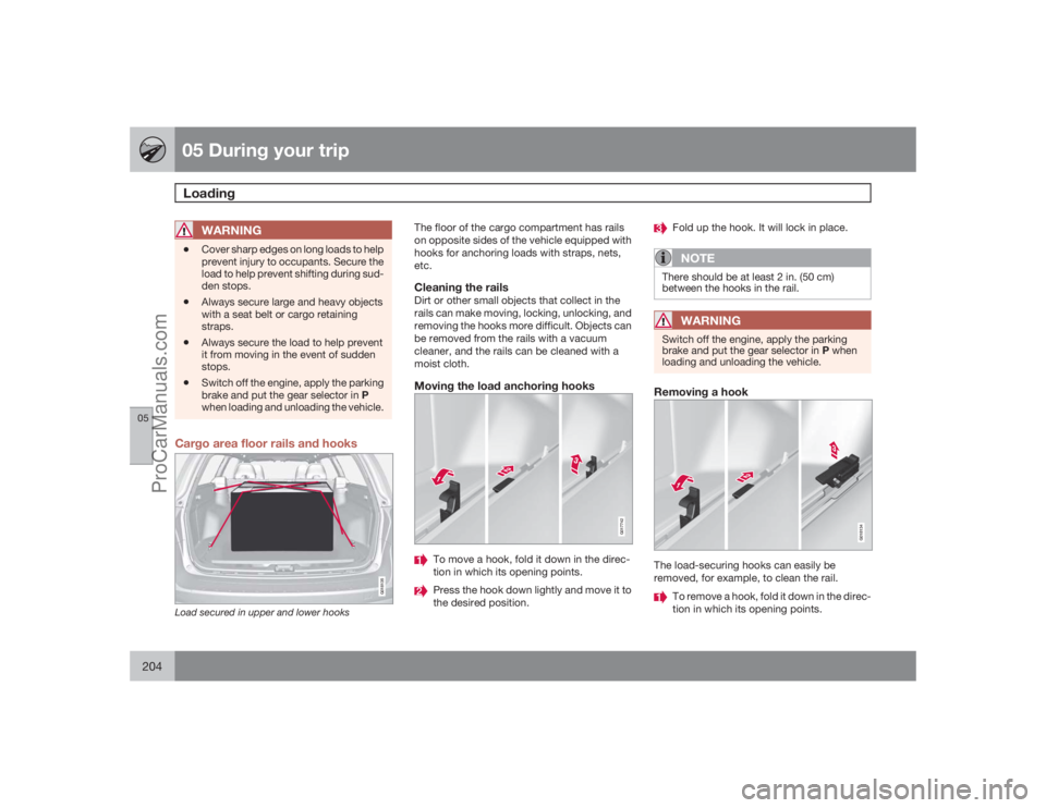 VOLVO XC70 2009  Owners Manual 05 During your tripLoading
05204
WARNING
•
Cover sharp edges on long loads to help
prevent injury to occupants. Secure the
load to help prevent shifting during sud-
den stops.
•
Always secure larg