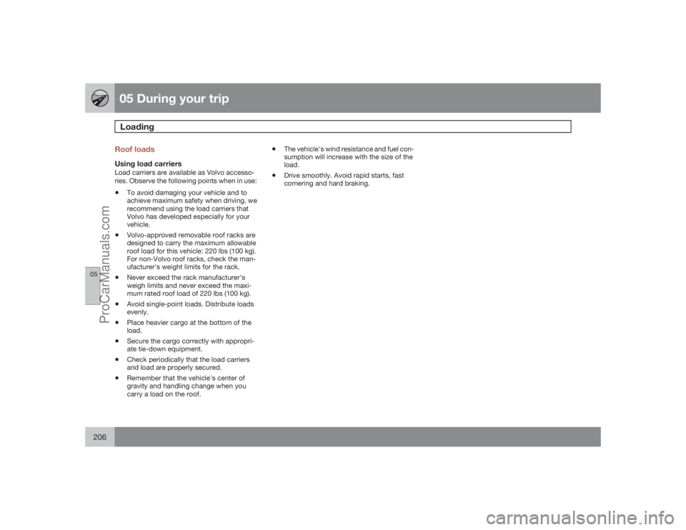 VOLVO XC70 2009  Owners Manual 05 During your tripLoading
05206
Roof loadsUsing load carriersLoad carriers are available as Volvo accesso-
ries. Observe the following points when in use:•
To avoid damaging your vehicle and to
ach