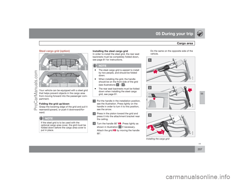 VOLVO XC70 2009  Owners Manual 05 During your trip
Cargo area
05�`�`207 Steel cargo grid (option)
G017748
Your vehicle can be equipped with a steel grid
that helps prevent objects in the cargo area
from moving forward into the pass