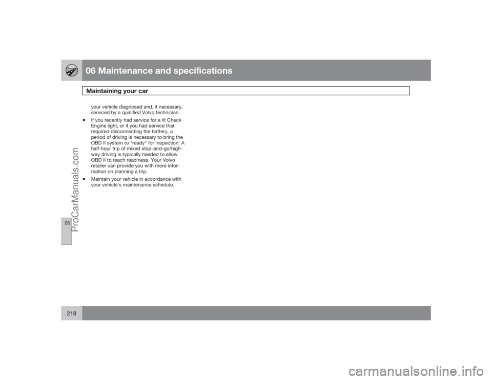 VOLVO XC70 2009  Owners Manual 06 Maintenance and specificationsMaintaining your car
06218
your vehicle diagnosed and, if necessary,
serviced by a qualified Volvo technician.
•
If you recently had service for a lit Check
Engine l