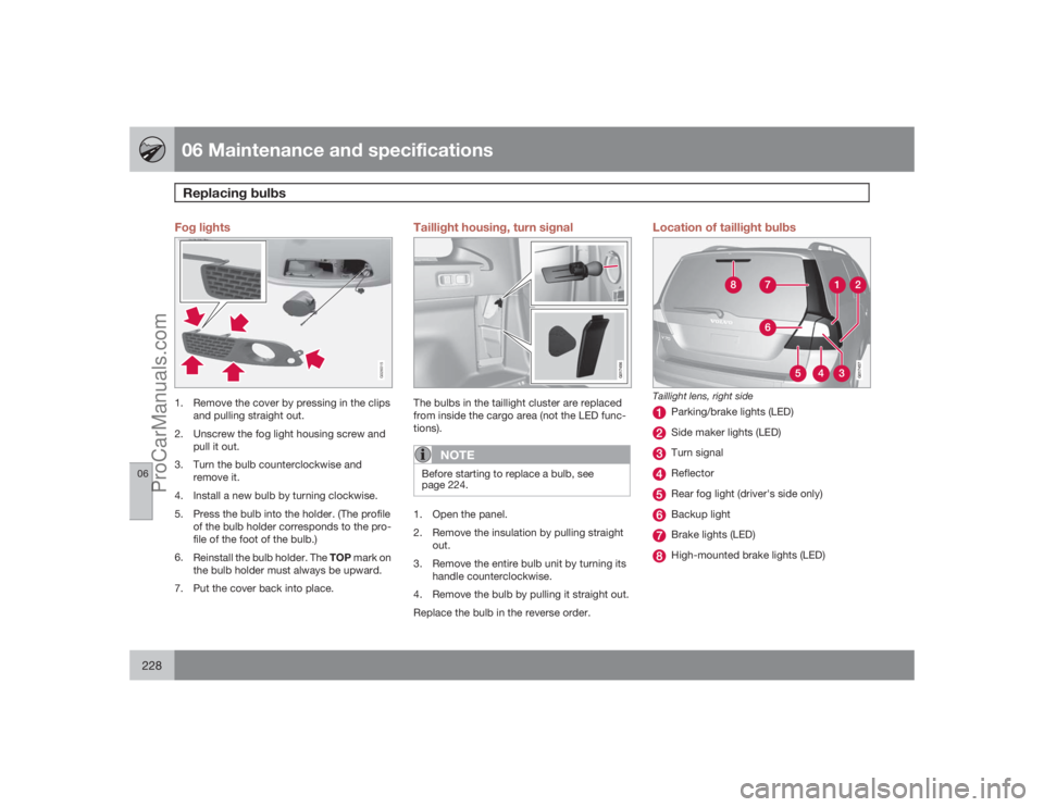 VOLVO XC70 2009  Owners Manual 06 Maintenance and specificationsReplacing bulbs
06228
Fog lights
G026015
1. Remove the cover by pressing in the clips
and pulling straight out.
2. Unscrew the fog light housing screw and
pull it out.