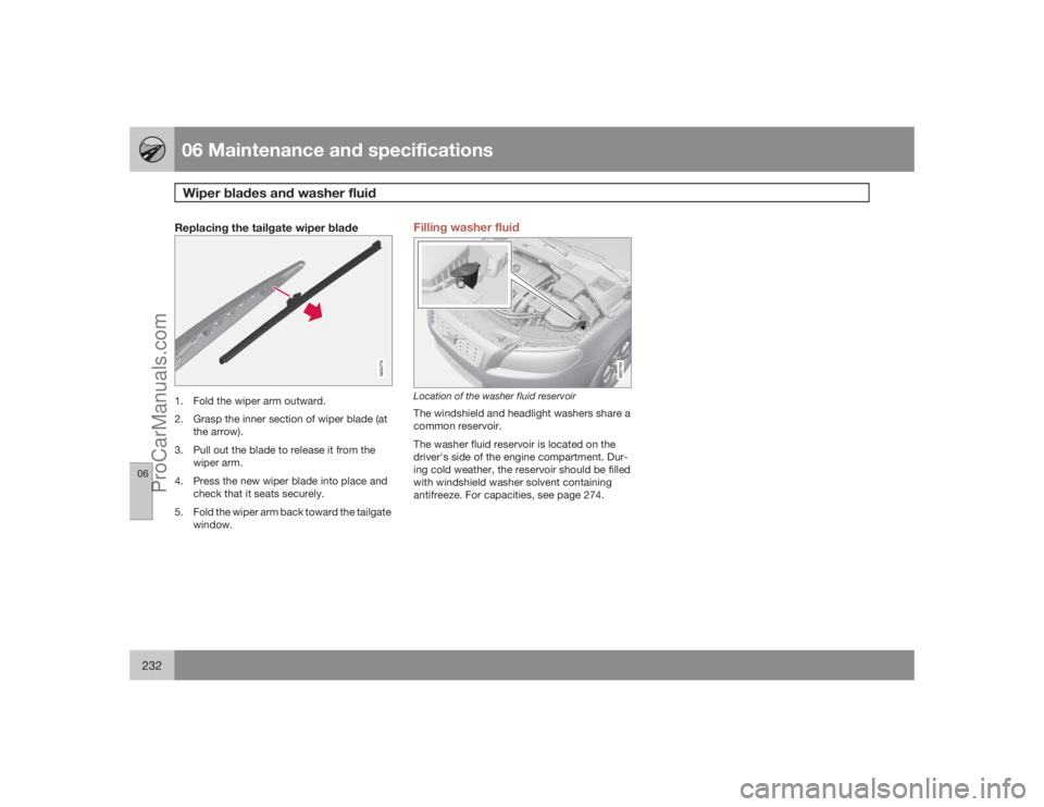 VOLVO XC70 2009  Owners Manual 06 Maintenance and specificationsWiper blades and washer fluid
06232
Replacing the tailgate wiper blade
G032770
1. Fold the wiper arm outward.
2. Grasp the inner section of wiper blade (at
the arrow).