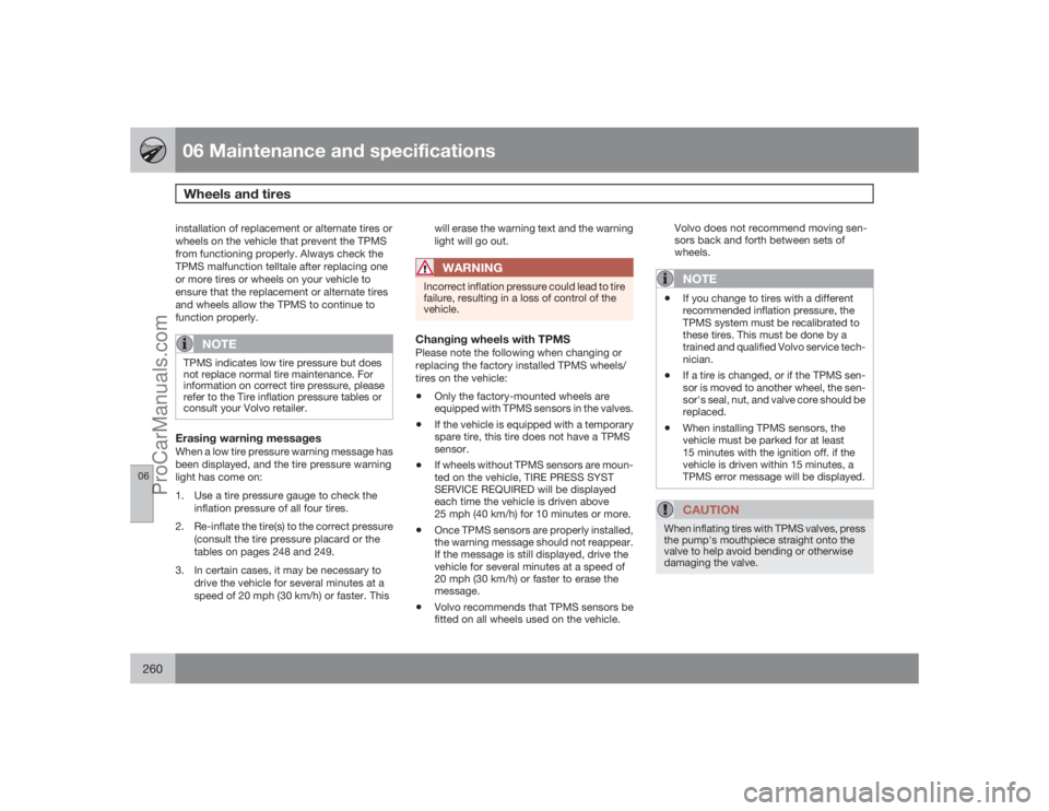VOLVO XC70 2009  Owners Manual 06 Maintenance and specificationsWheels and tires
06260
installation of replacement or alternate tires or
wheels on the vehicle that prevent the TPMS
from functioning properly. Always check the
TPMS m