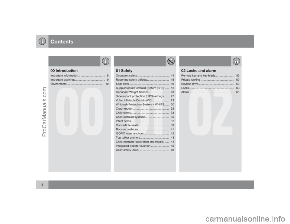 VOLVO XC70 2009 Owners Manual Contents
4
00
00 IntroductionImportant information................................. 8
Important warnings..................................... 9
Environment............................................. VOLVO XC70 2009 Owners Manual Contents
4
00
00 IntroductionImportant information................................. 8
Important warnings..................................... 9
Environment.............................................