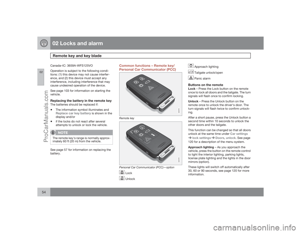 VOLVO XC70 2009 Workshop Manual 02 Locks and alarmRemote key and key blade
0254
Canada–IC: 3659A-WFS125VO
Operation is subject to the following condi-
tions: (1) this device may not cause interfer-
ence, and (2) this device must a