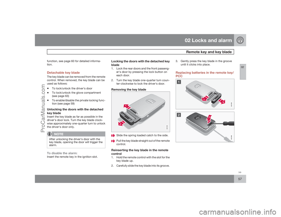 VOLVO XC70 2009 Workshop Manual 02 Locks and alarmRemote key and key blade
02�`�`57
function, see page 60 for detailed informa-
tion.Detachable key bladeThe key blade can be removed from the remote
control. When removed, the key bla