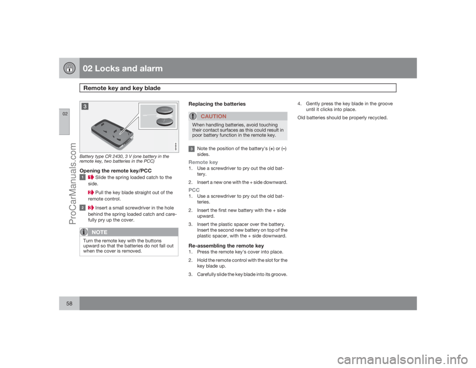 VOLVO XC70 2009 Workshop Manual 02 Locks and alarmRemote key and key blade
0258
Battery type CR 2430, 3 V (one battery in the
remote key, two batteries in the PCC)Opening the remote key/PCC
 Slide the spring loaded catch to the
side