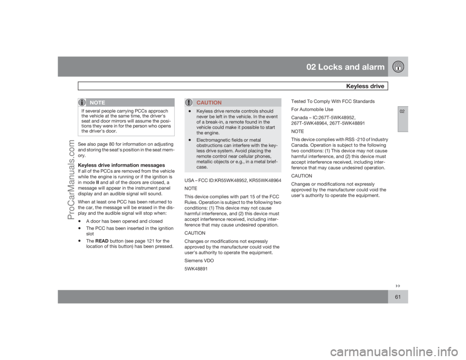 VOLVO XC70 2009  Owners Manual 02 Locks and alarm
Keyless drive
02�`�`61
NOTE
If several people carrying PCCs approach
the vehicle at the same time, the driver's
seat and door mirrors will assume the posi-
tions they were in fo
