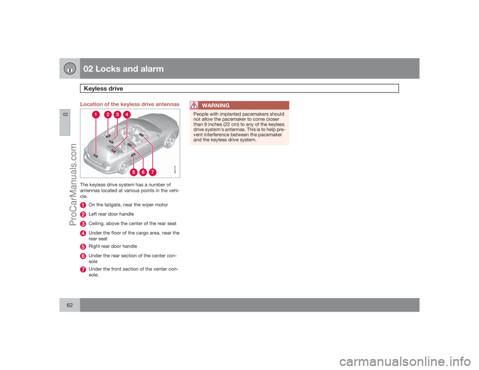 VOLVO XC70 2009 Repair Manual 02 Locks and alarmKeyless drive
0262
Location of the keyless drive antennas
G021179
The keyless drive system has a number of
antennas located at various points in the vehi-
cle.
On the tailgate, near 