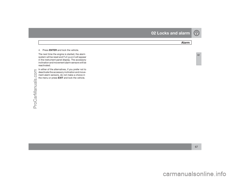VOLVO XC70 2009 Repair Manual 02 Locks and alarm
Alarm
0267
4.
PressENTER and lock the vehicle.
The next time the engine is started, the alarm
system will be reset and 
Full guard
 will appear
in the instrument panel display. The 