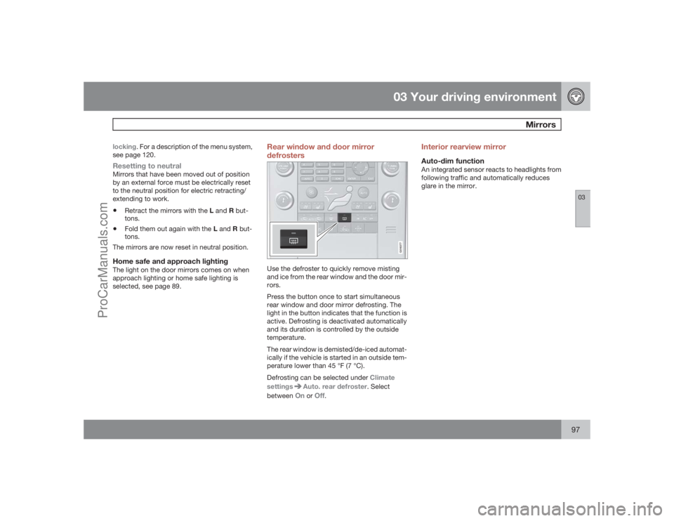 VOLVO XC70 2009  Owners Manual 03 Your driving environment
Mirrors
0397
locking. For a description of the menu system,
see page 120.Resetting to neutralMirrors that have been moved out of position
by an external force must be elect