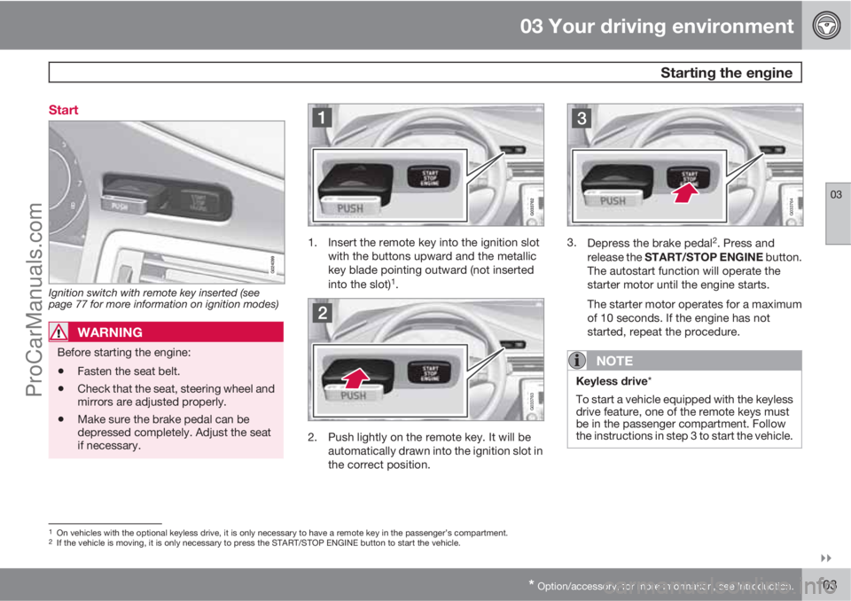 VOLVO XC70 2010  Owners Manual 03 Your driving environment
 Starting the engine
03

* Option/accessory, for more information, see Introduction.103 Start
Ignition switch with remote key inserted (see
page 77 for more information o