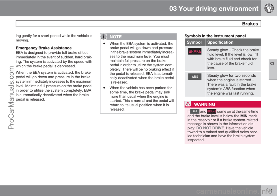 VOLVO XC70 2010 User Guide 03 Your driving environment
Brakes
03
111
ing gently for a short period while the vehicle is
moving.
Emergency Brake AssistanceEBA is designed to provide full brake effect
immediately in the event of VOLVO XC70 2010 User Guide 03 Your driving environment
Brakes
03
111
ing gently for a short period while the vehicle is
moving.
Emergency Brake AssistanceEBA is designed to provide full brake effect
immediately in the event of