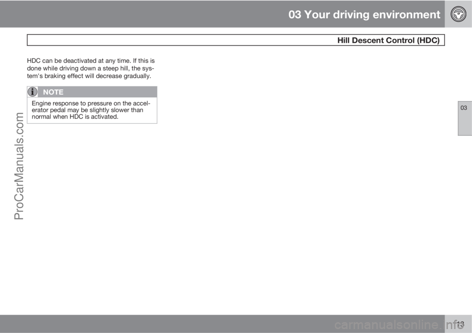 VOLVO XC70 2010  Owners Manual 03 Your driving environment
 Hill Descent Control (HDC)
03
113
HDC can be deactivated at any time. If this is
done while driving down a steep hill, the sys-
tem's braking effect will decrease grad
