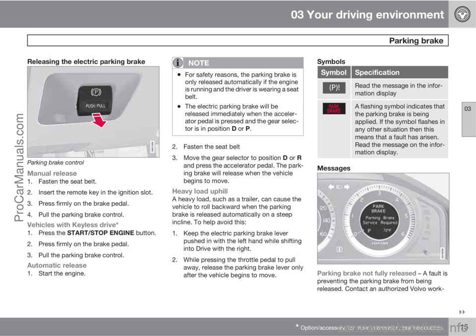 VOLVO XC70 2010 Owners Manual 03 Your driving environment
 Parking brake
03

* Option/accessory, for more information, see Introduction.115
Releasing the electric parking brake
G021359
Parking brake control
Manual release1. Fast