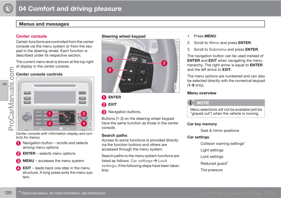 VOLVO XC70 2010 Owners Manual 04 Comfort and driving pleasure
Menus and messages 
04
120* Option/accessory, for more information, see Introduction.
Center console
Certain functions are controlled from the center
console via the me