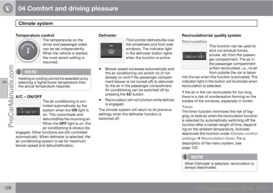 VOLVO XC70 2010  Owners Manual 04 Comfort and driving pleasure
Climate system 
04
128
Temperature controlThe temperatures on the
driver and passenger sides
can be set independently.
When the vehicle is started,
the most recent sett