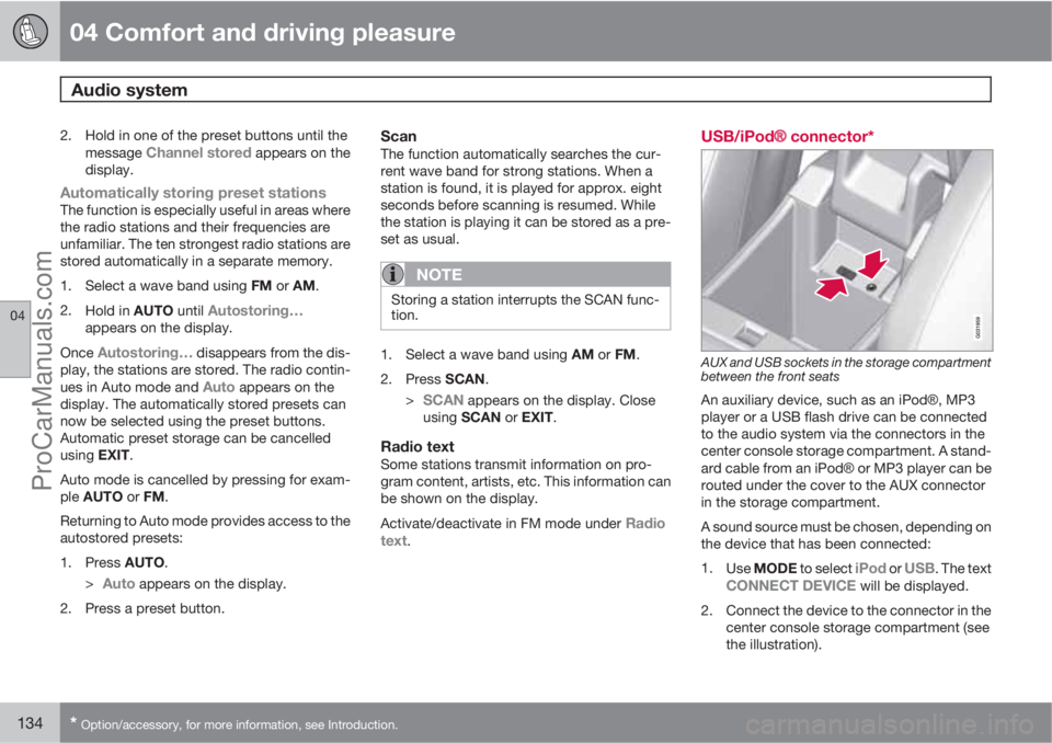 VOLVO XC70 2010  Owners Manual 04 Comfort and driving pleasure
Audio system 
04
134* Option/accessory, for more information, see Introduction.
2. Hold in one of the preset buttons until the
message Channel stored appears on the
dis