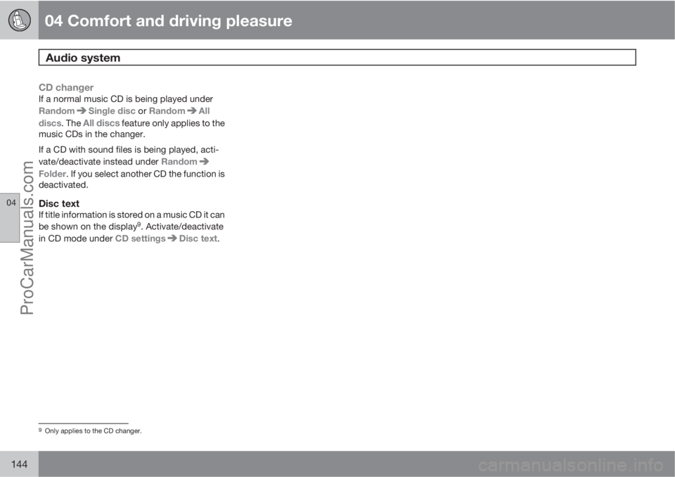 VOLVO XC70 2010  Owners Manual 04 Comfort and driving pleasure
Audio system 
04
144
CD changerIf a normal music CD is being played under
Random
Single disc or RandomAll
discs. The 
All discs feature only applies to the
music CDs in