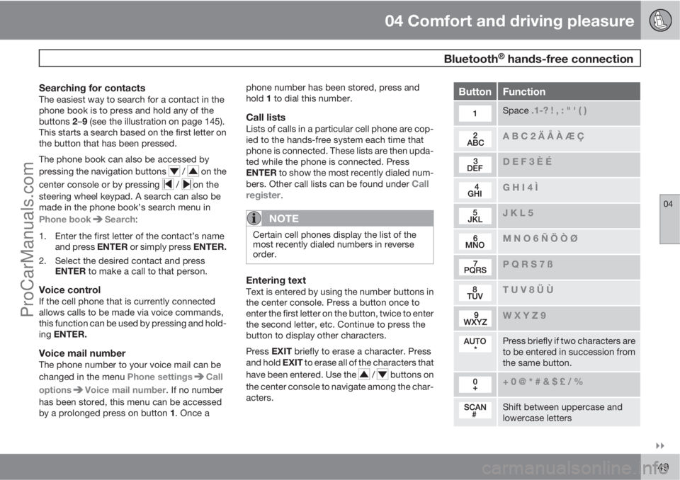 VOLVO XC70 2010  Owners Manual 04 Comfort and driving pleasure
 Bluetooth® hands-free connection
04

149
Searching for contactsThe easiest way to search for a contact in the
phone book is to press and hold any of the
buttons 2