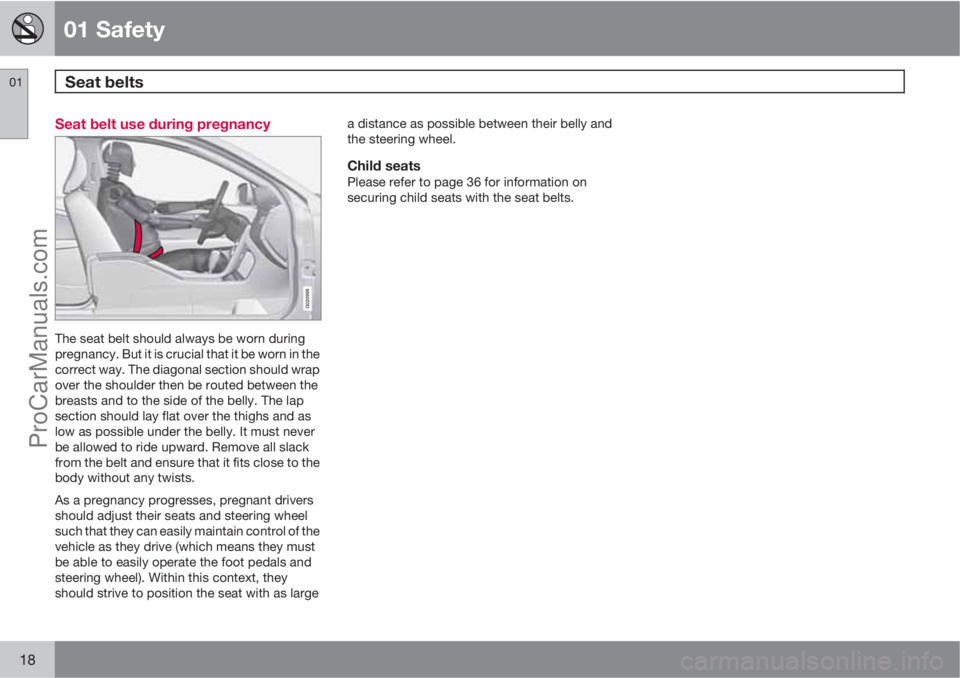 VOLVO XC70 2010 User Guide 01 Safety
Seat belts  01
18
Seat belt use during pregnancy
G020998
The seat belt should always be worn during
pregnancy. But it is crucial that it be worn in the
correct way. The diagonal section shou