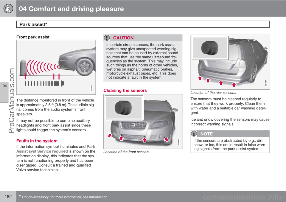 VOLVO XC70 2010 Service Manual 04 Comfort and driving pleasure
Park assist* 
04
182* Option/accessory, for more information, see Introduction.
Front park assist
G021424
The distance monitored in front of the vehicle
is approximatel