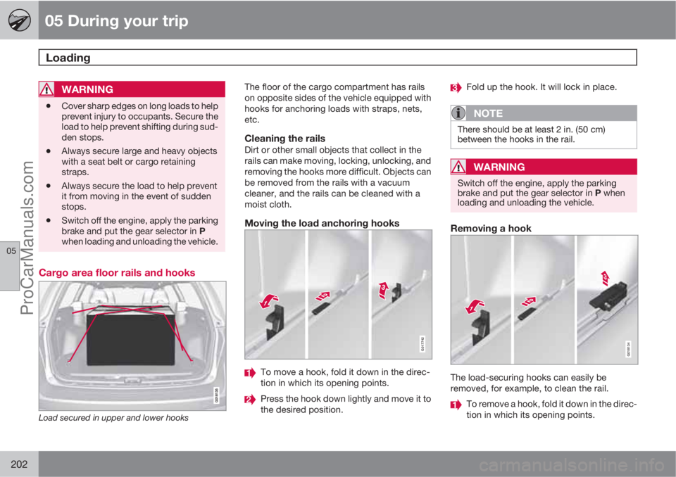 VOLVO XC70 2010  Owners Manual 05 During your trip
Loading 
05
202
WARNING
•Cover sharp edges on long loads to help
prevent injury to occupants. Secure the
load to help prevent shifting during sud-
den stops.
•Always secure lar