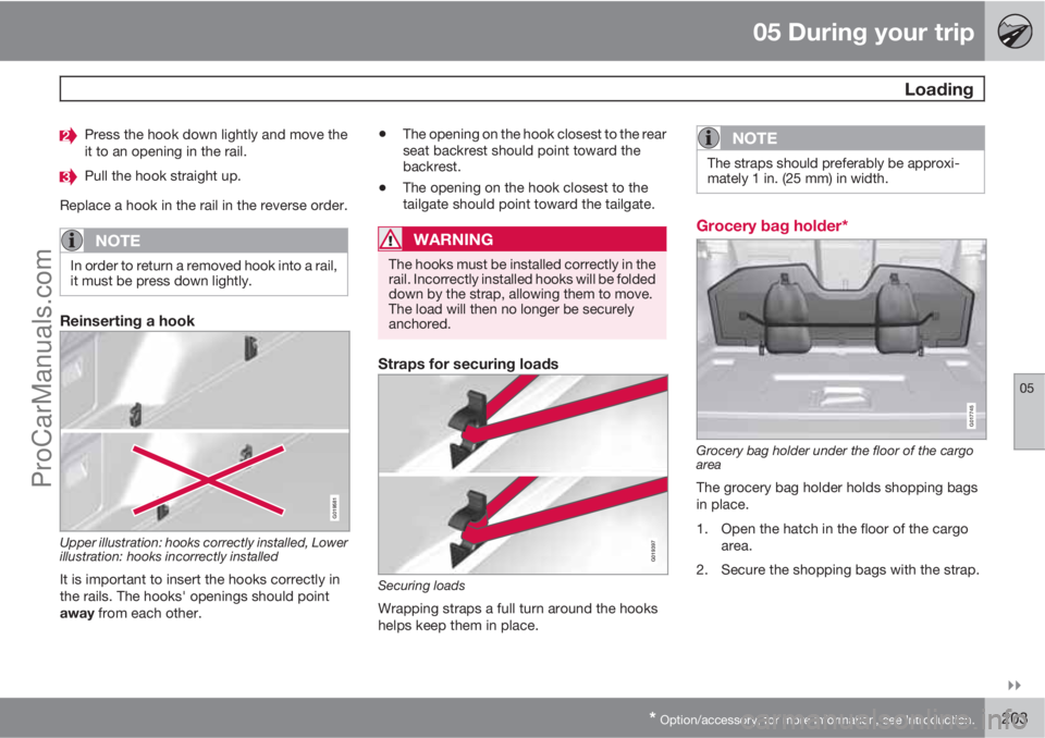 VOLVO XC70 2010  Owners Manual 05 During your trip
 Loading
05

* Option/accessory, for more information, see Introduction.203
Press the hook down lightly and move the
it to an opening in the rail.
Pull the hook straight up.
Repl