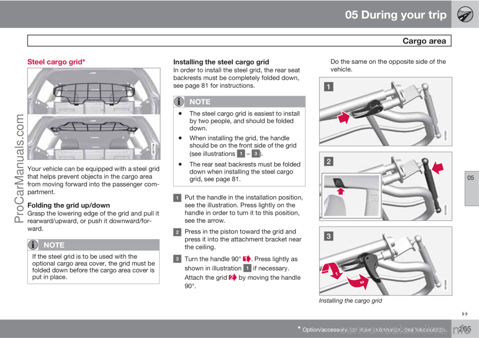 VOLVO XC70 2010  Owners Manual 05 During your trip
  Cargo area
05

* Option/accessory, for more information, see Introduction.205 Steel cargo grid*
G017748
Your vehicle can be equipped with a steel grid
that helps prevent object