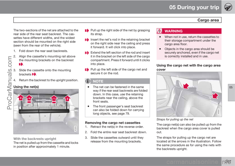 VOLVO XC70 2010  Owners Manual 05 During your trip
 Cargo area
05
207
The two-sections of the net are attached to the
rear side of the rear seat backrest. The cas-
settes have different widths, and the widest
section should be moun