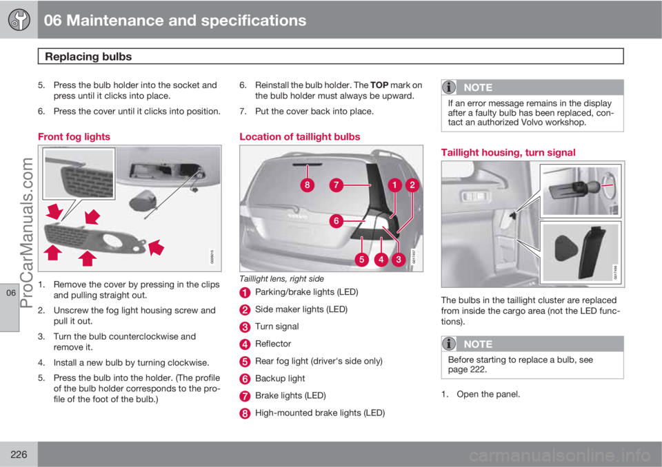 VOLVO XC70 2010 Manual PDF 06 Maintenance and specifications
Replacing bulbs 
06
226
5. Press the bulb holder into the socket and
press until it clicks into place.
6. Press the cover until it clicks into position.
Front fog lig