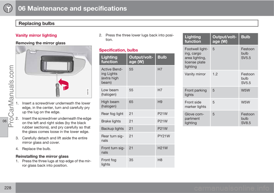 VOLVO XC70 2010  Owners Manual 06 Maintenance and specifications
Replacing bulbs 
06
228
Vanity mirror lighting
Removing the mirror glass
G021759
1. Insert a screwdriver underneath the lower
edge, in the center, turn and carefully 