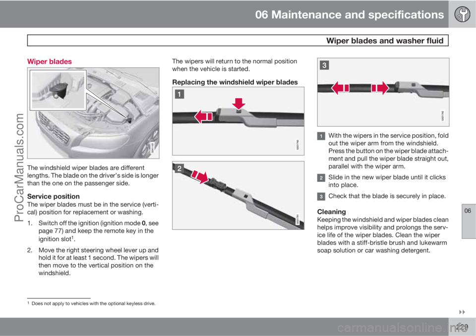 VOLVO XC70 2010  Owners Manual 06 Maintenance and specifications
 Wiper blades and washer fluid
06

229 Wiper blades
The windshield wiper blades are different
lengths. The blade on the driver’s side is longer
than the one on th
