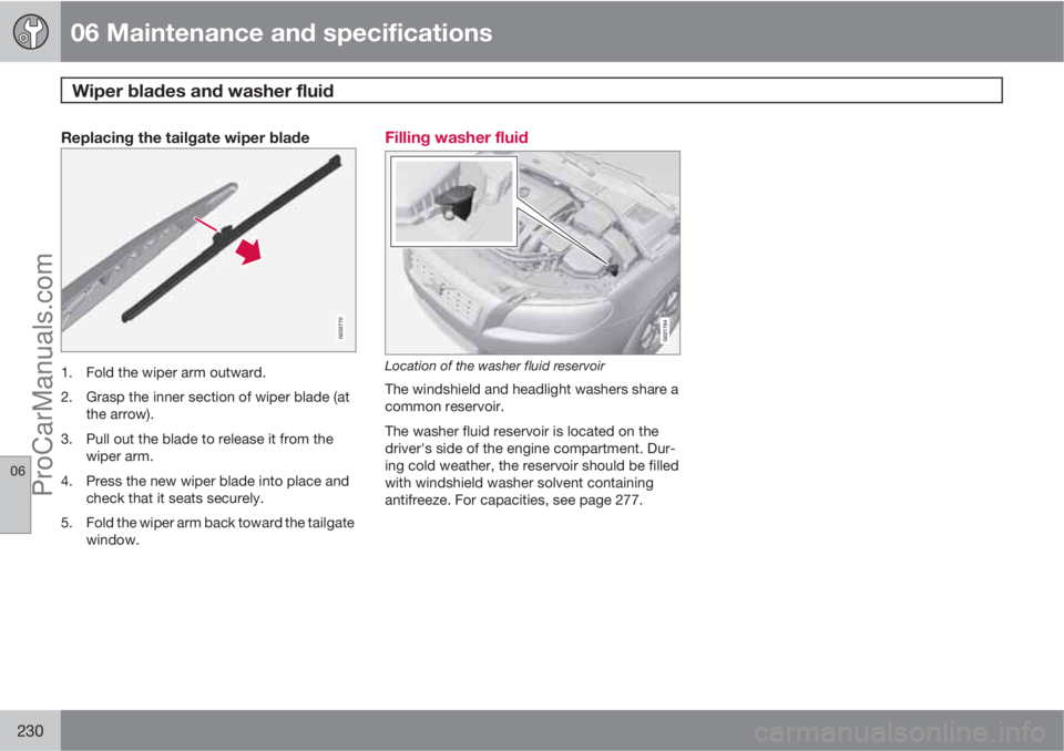 VOLVO XC70 2010 Owners Manual 06 Maintenance and specifications
Wiper blades and washer fluid 
06
230
Replacing the tailgate wiper blade
G032770
1. Fold the wiper arm outward.
2. Grasp the inner section of wiper blade (at
the arro
