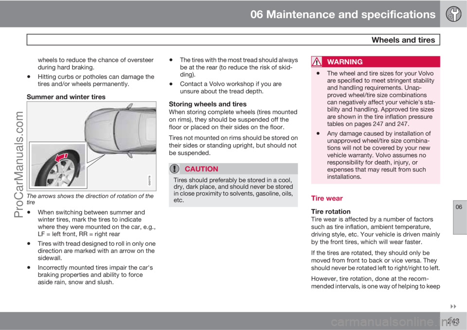 VOLVO XC70 2010  Owners Manual 06 Maintenance and specifications
 Wheels and tires
06

243
wheels to reduce the chance of oversteer
during hard braking.
•Hitting curbs or potholes can damage the
tires and/or wheels permanently.