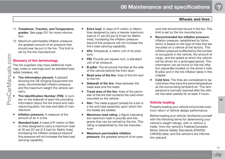 VOLVO XC70 2010  Owners Manual 06 Maintenance and specifications
 Wheels and tires
06

249
11.
Treadwear, Traction, and Temperature
grades: See page 251 for more informa-
tion.
12. Maximum permissible inflation pressure:
the grea