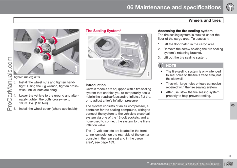 VOLVO XC70 2010  Owners Manual 06 Maintenance and specifications
 Wheels and tires
06

* Option/accessory, for more information, see Introduction.255
G022916
Tighten the lug nuts
3. Install the wheel nuts and tighten hand-
tight.